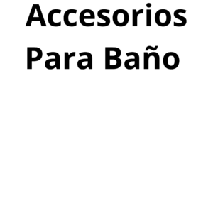 ACCESORIOS PARA BAÑO